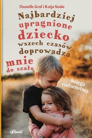 okładka Najbardziej upragnione dziecko wszech czasów doprowadza mnie do szału. Księga rodzeństwa książka