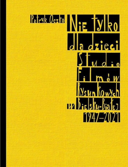 okładka Nie tylko dla dzieci. Studio Filmów Rysunkowych w Bielsku-Białej 1947-2021 książka