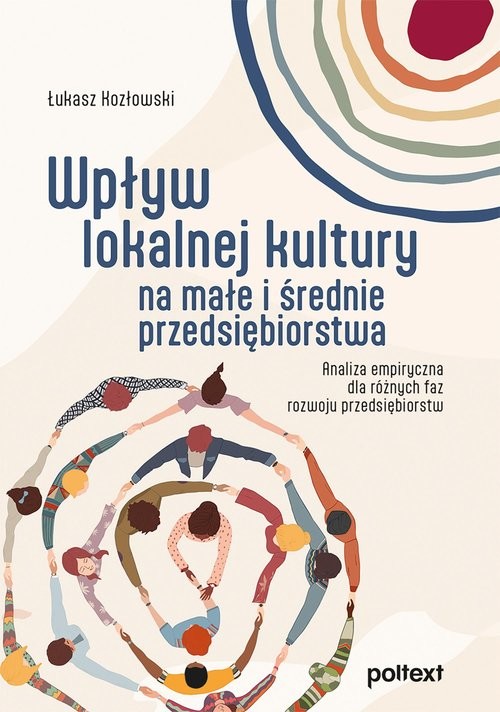 okładka Wpływ lokalnej kultury na małe i średnie przedsiębiorstwa Analiza empiryczna dla różnych faz rozwoju przedsiębiorstw książka | Łukasz Kozłowski