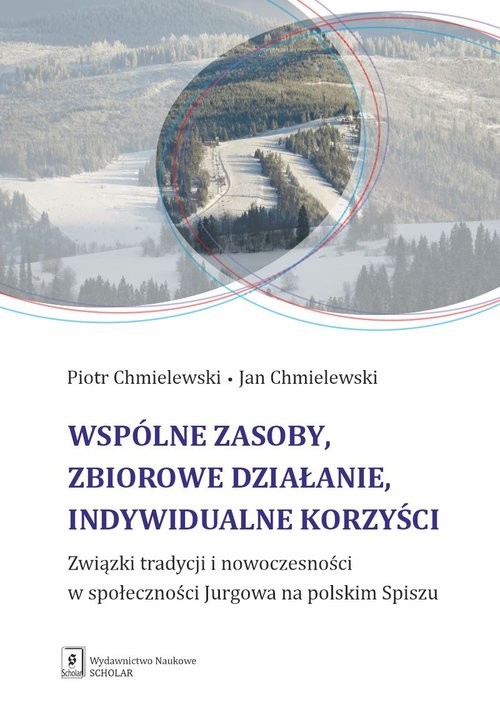 okładka Wspólne zasoby, zbiorowe działanie, indywidualne korzyści Związki tradycji i nowoczesności w społeczności Jurgowa na polskim Spiszu książka