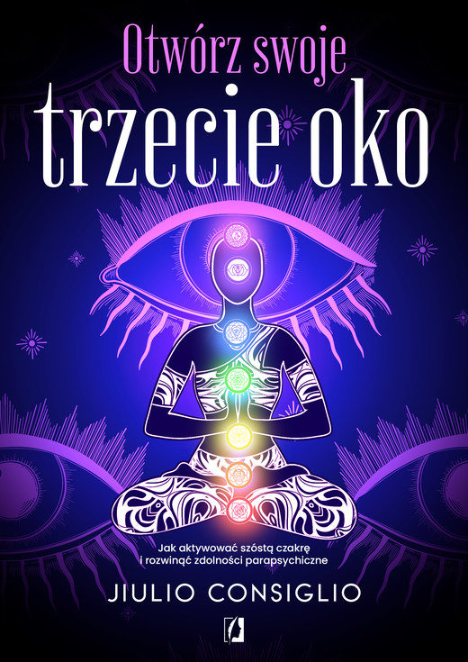 okładka Otwórz swoje trzecie oko. Jak aktywować szóstą czakrę i rozwinąć zdolności parapsychiczne wyd. 2024 książka | Jiulio Consiglio