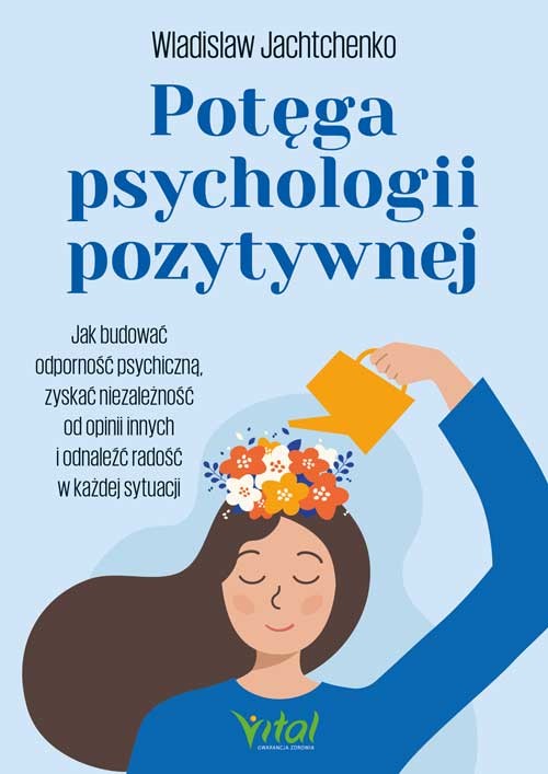 okładka Potęga psychologii pozytywnej. Jak budować odporność psychiczną, zyskać niezależność od opinii innych i odnaleźć radość w każdej sytuacji książka