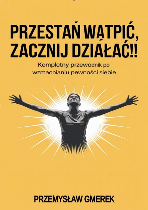 okładka Przestań wątpić,  zacznij działać !!  Kompletny przewodnik po wzmacnianiu pewności siebie ebook | epub, mobi, pdf | PRZEMYSŁAW GMEREK