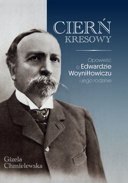okładka Cierń Kresowy Opowieść o Edwardzie Woyniłłowiczu i jego rodzinie książka | Gizela Chmielewska