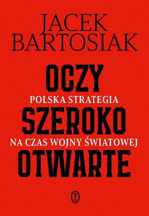 okładka Oczy szeroko otwarte Polska strategia na czas wojny światowej książka | Jacek Bartosiak