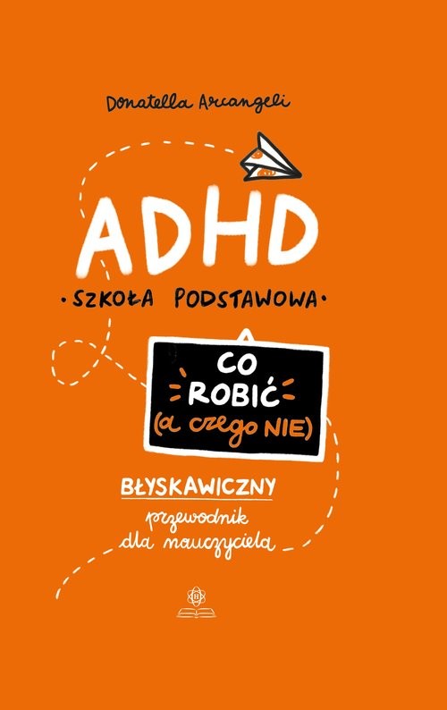 okładka ADHD Co robić (a czego nie) Błyskawiczny przewodnik dla nauczyciela. Szkoła podstawowa książka