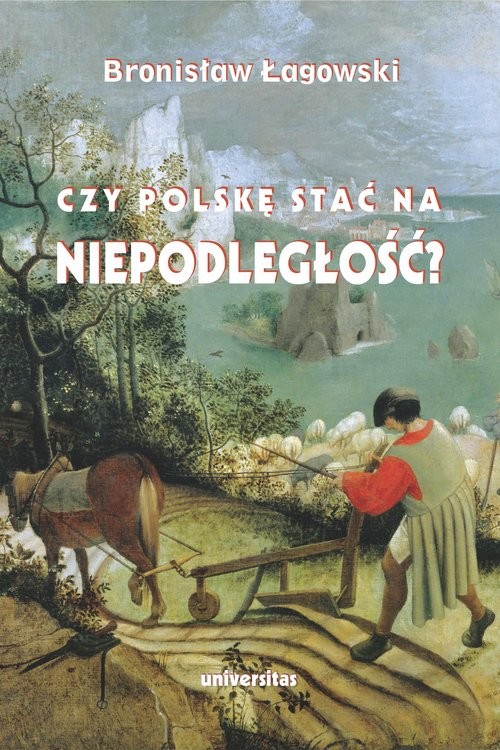 okładka Czy Polskę stać na niepodległość? Teksty wybrane z lat 1991-2019 książka | Bronisław Łagowski