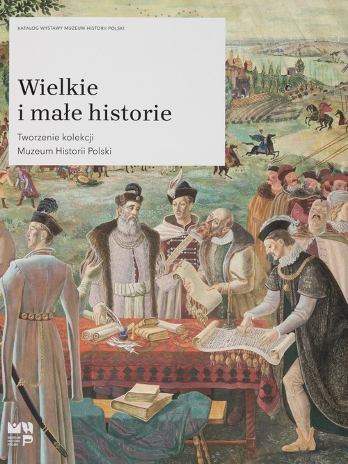 okładka Wielkie i małe historie Tworzenie kolekcji Muzeum Historii Polski książka