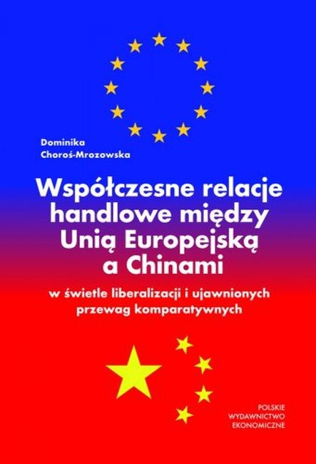 okładka Współczesne relacje handlowe między Unią Europejską a Chinami w świetle liberalizacji i ujawnionych przewag komparatywnych książka