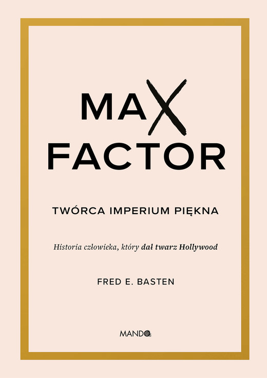 okładka Max Factor. Twórca imperium piękna książka | Fred E. Basten