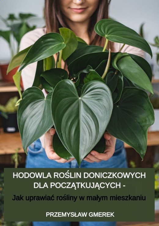 okładka Hodowla roślin doniczkowych dla początkujących –  Jak uprawiać rośliny w małym mieszkaniu ebook | epub, mobi, pdf | PRZEMYSŁAW GMEREK