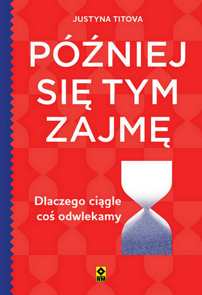 okładka Później się tym zajmę. Dlaczego ciągle coś odwlekamy książka