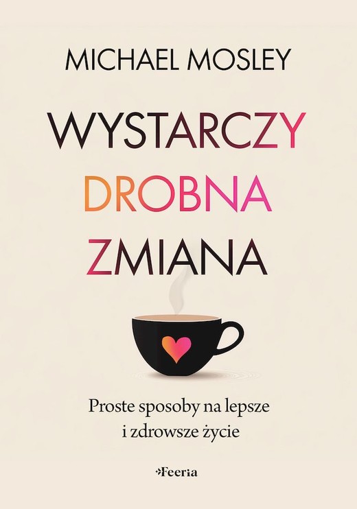 okładka Wystarczy drobna zmiana. Proste sposoby na lepsze i zdrowsze życie książka