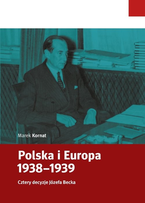 okładka Polska i Europa 1938-1939 Cztery decyzje Józefa Becka książka | Marek Kornat