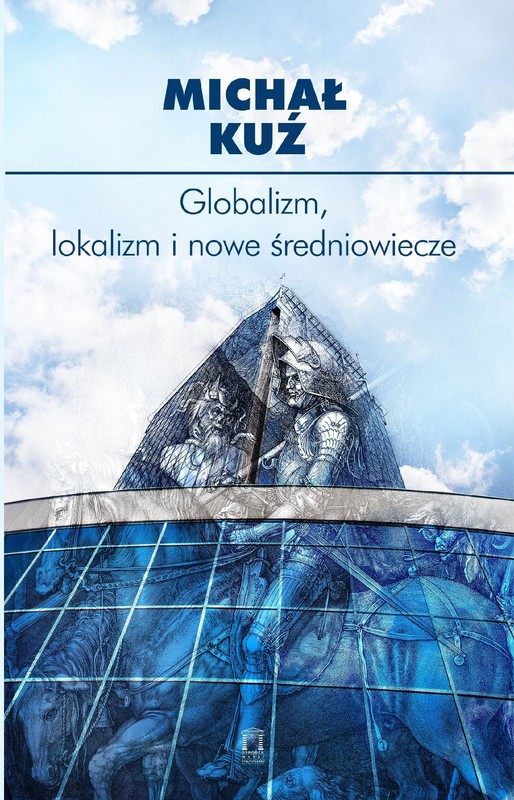 okładka Globalizm, lokalizm i nowe średniowiecze ebook | epub, mobi | Michał Kuź