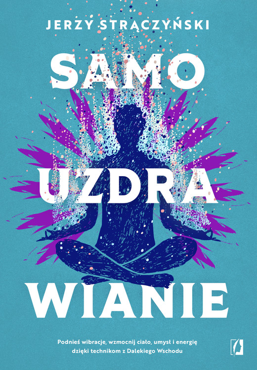 okładka Samouzdrawianie. Podnieś wibracje, wzmocnij ciało, umysł i energię dzięki technikom z Dalekiego Wschodu ebook | epub, mobi | Jerzy Strączyński
