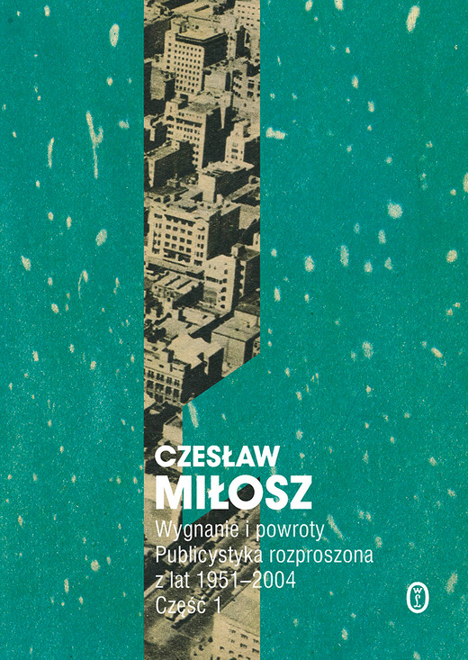 okładka Wygnanie i powroty Część 1 Publicystyka rozproszona z lat 1951-2004 książka | Czesław Miłosz