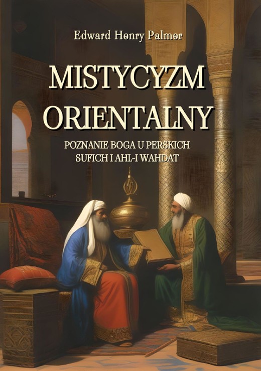 okładka Mistycyzm orientalny. Poznanie Boga u perskich sufich i Ahl-i Wahdat ebook | epub, mobi | Edward Henry Palmer