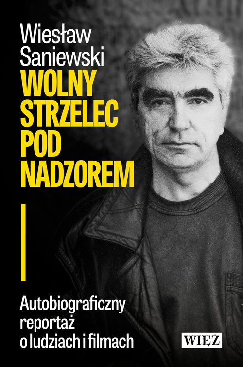 okładka Wolny strzelec pod nadzorem Autobiograficzny reportaż o ludziach i filmach książka