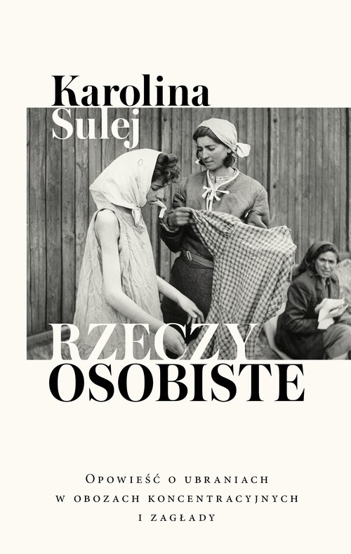 okładka Rzeczy osobiste Opowieść o ubraniach w obozach koncentracyjnych i zagłady książka | Karolina Sulej