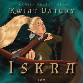 okładka Iskra. Kwiat Datury. Tom 1 audiobook | MP3 | Kamila Goszczyńska