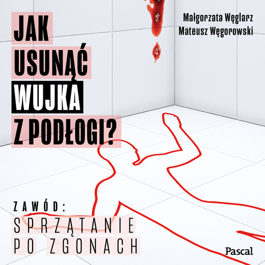 okładka Jak usunąć wujka z podłogi. O sprzątaniu po zgonach audiobook | MP3 | Małgorzata Węglarz, Mateusz Węgrowski