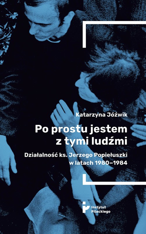 okładka Po prostu jestem z tymi ludźmi. Działalność ks. Jerzego Popiełuszki w latach 1980–1984 ebook | epub, mobi | Krzysztof Jóźwik