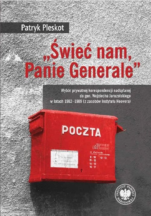 okładka „Świeć nam, Panie Generale” Wybór prywatnej korespondencji nadsyłanej do gen. Wojciecha Jaruzelskiego w latach 1982–1989 (z zaso książka
