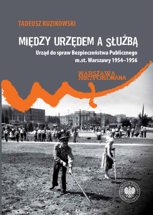 okładka Między urzędem a służbą. Urząd do spraw Bezpieczeństwa Publicznego m.st. Warszawy 1954–1956 książka | Tadeusz Ruzikowski