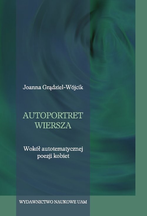okładka Autoportret wiersza Wokół autotematycznej poezji kobiet książka | Joanna Grądziel-Wójcik