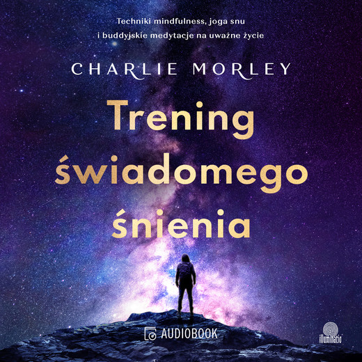 okładka Trening świadomego śnienia. Techniki mindfulness, joga snu i buddyjskie medytacje na uważne życie audiobook | MP3 | Charlie Morley