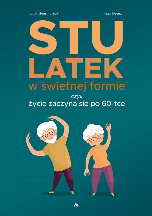 okładka Stulatek w świetnej formie, czyli życie zaczyna się po 60-tce książka | Henri Joyeux