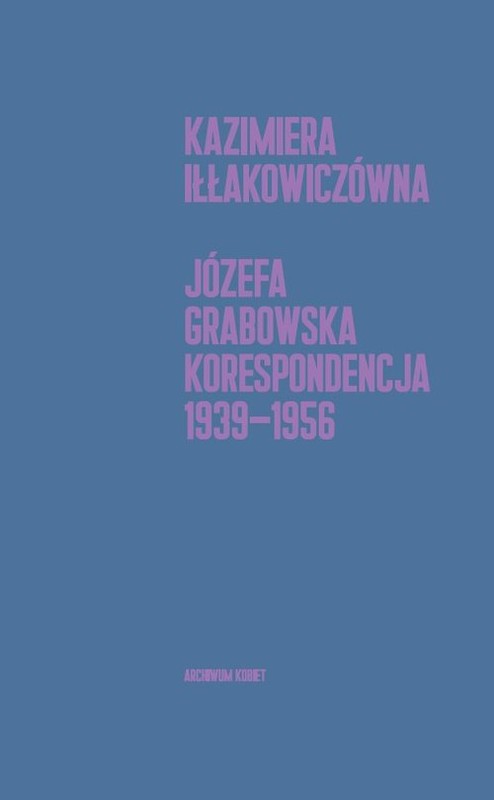 okładka Korespondencja 1939-1956 książka | Joanna Grabowska, Iłłakowiczówna Kazimiera