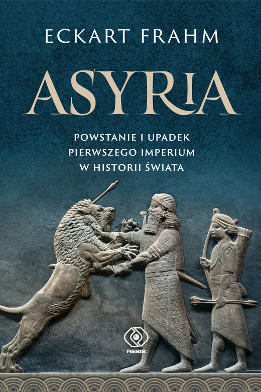 okładka Asyria. Powstanie i upadek pierwszego imperium w historii świata ebook | epub, mobi | Eckart Frahm