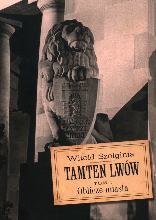 okładka Tamten Lwów Tom 1 Oblicze miasta książka | Szolginia Witold