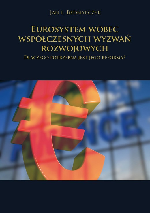 okładka Eurosystem wobec współczesnych wyzwań rozwojowych. Dlaczego potrzebna jest jego reforma? ebook | pdf | Jan L. Bednarczyk