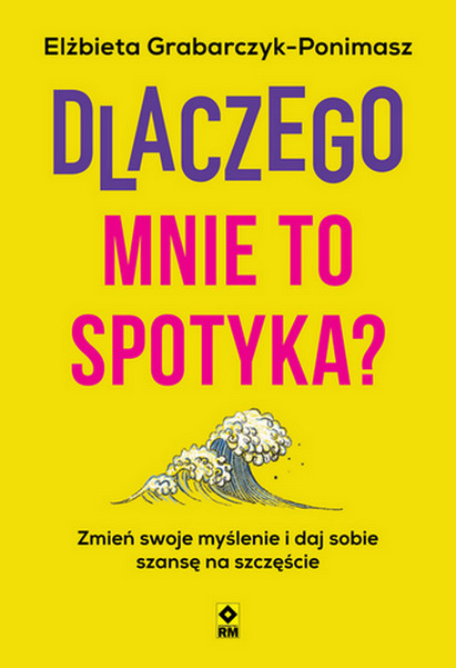 okładka Dlaczego mnie to spotyka? Zmień swoje myślenie i daj sobie szansę na szczęście książka