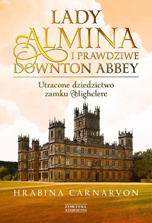 okładka Lady Almina i prawdziwe Downton Abbey. Utracone dziedzictwo zamku Highclere. ebook | epub, mobi | Hrabina Carnarvon
