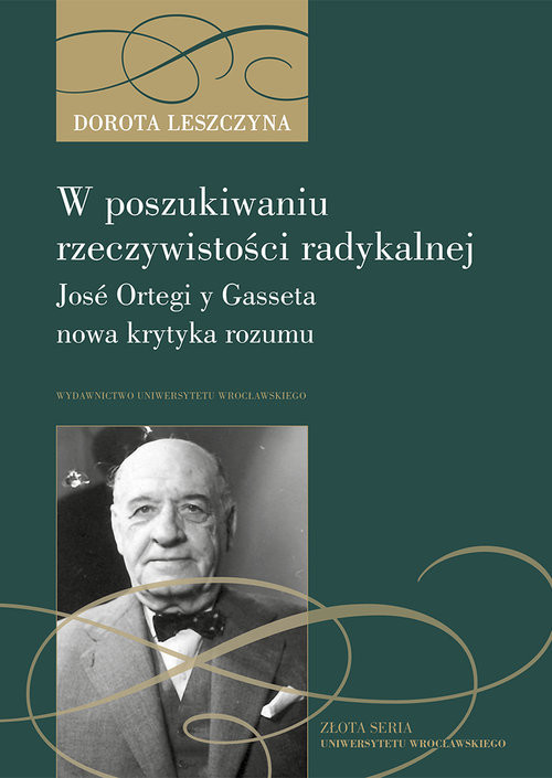 okładka W poszukiwaniu rzeczywistości radykalnej José Ortegi y Gasseta nowa krytyka rozumu książka | Dorota Leszczyna