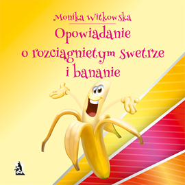 okładka Opowiadanie o rozciągniętym swetrze i bananie audiobook | MP3 | Monika Witkowska