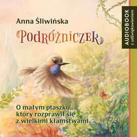okładka Podróżniczek. O małym ptaszku, który rozprawił się z wielkimi kłamstwami audiobook | MP3 | Anna Śliwińska
