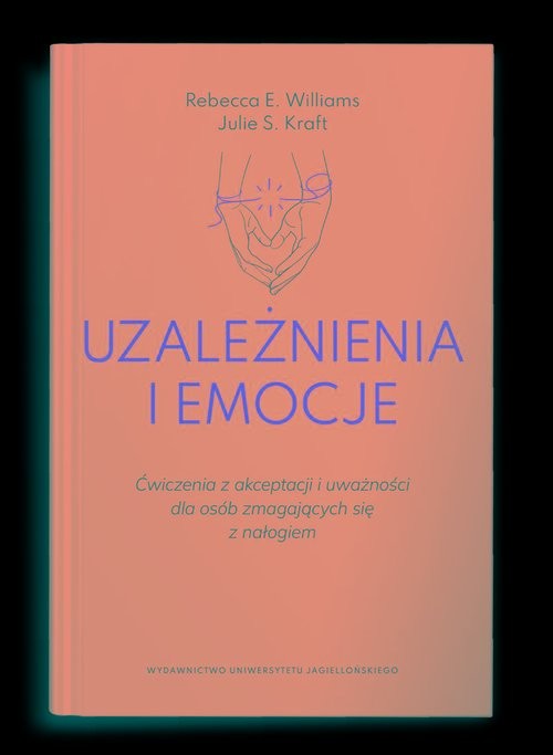 okładka Uzależnienia i emocje Ćwiczenia z akceptacji i uważności dla osób zmagających się z nałogiem książka