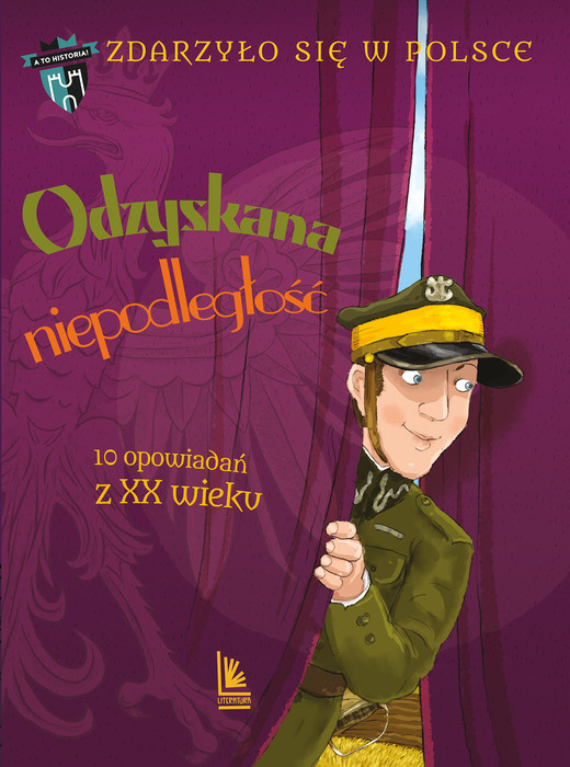 okładka Odzyskana niepodległość. 10 opowiadań z XX wieku. A to historia. Zdarzyło się w Polsce wyd. 2025 książka