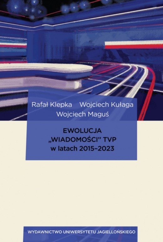 okładka Ewolucja „Wiadomości” TVP w latach 2015–2023 książka | Rafał Klepka, Wojciech Maguś