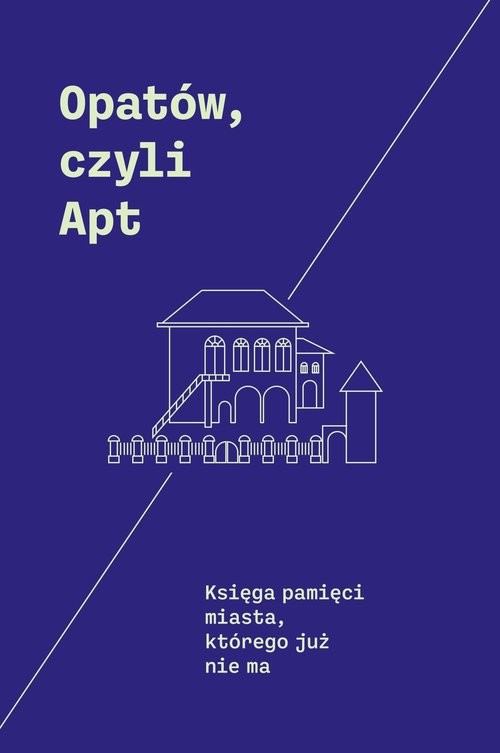 okładka Opatów, czyli Apt Księga pamięci miasta, którego już nie ma książka | Andrzej Trzciński, Monika Adamczyk-Garbowska