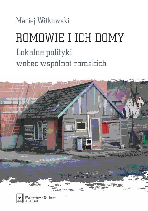 okładka Romowie i ich domy Lokalne polityki wobec wspólnot romskich książka | Maciej Witkowski