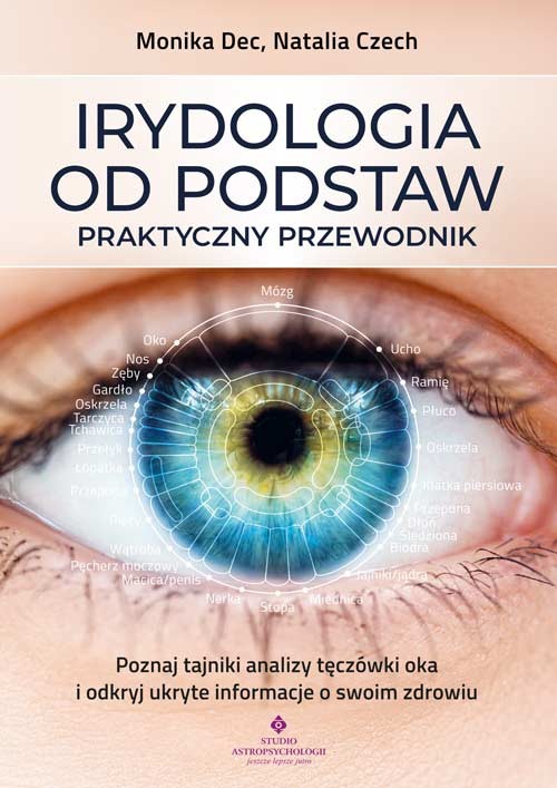 okładka Irydologia od podstaw. Praktyczny przewodnik. Poznaj tajniki analizy tęczówki oka i odkryj ukryte informacje o swoim zdrowiu książka