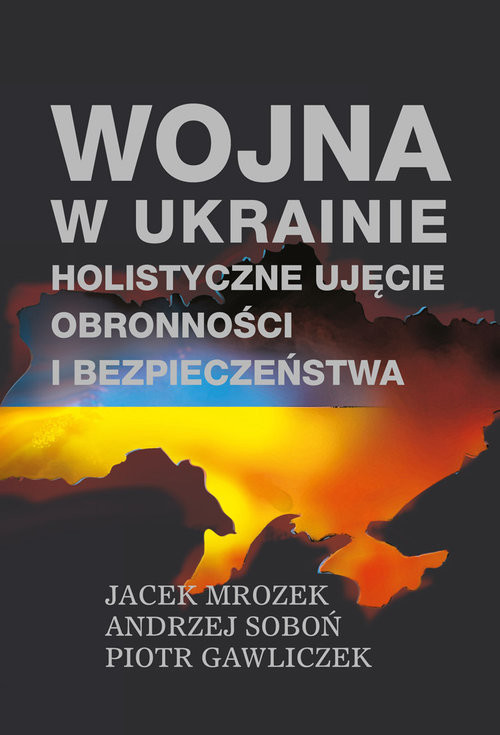 okładka Wojna w Ukrainie Holistyczne ujęcie obronności i bezpieczeństwa książka