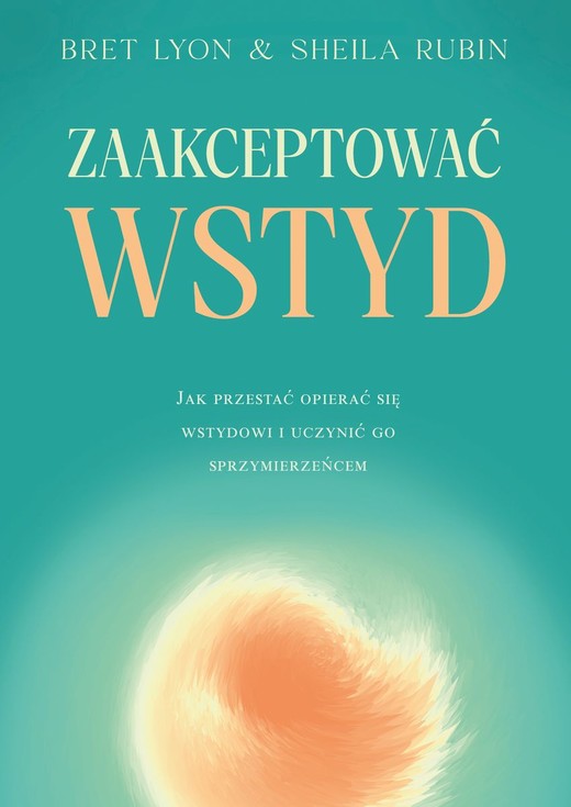 okładka Zaakceptować wstyd. Jak przestać opierać się wstydowi i uczynić go sprzymierzeńcem książka