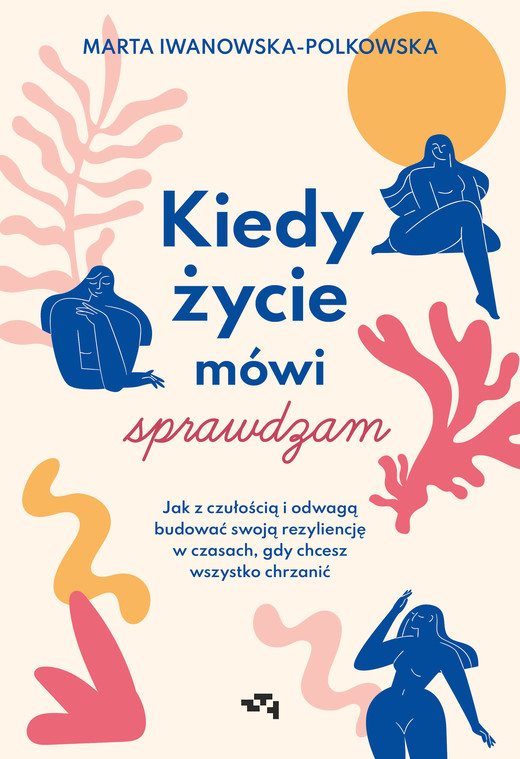 okładka Kiedy życie mówi sprawdzam. Jak z czułością i odwagą budować swoją rezyliencję w czasach, gdy chcesz wszystko chrzanić ebook | epub, mobi | Marta Iwanowska-Polkowska